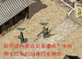 如何提升高级装备爆率?中后期卡位杀BOSS技巧全解析 如何提升高级装备爆率?中后期卡位杀BOSS技巧全解析
