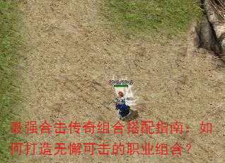 最强合击传奇组合搭配指南:如何打造无懈可击的职业组合? 最强合击传奇组合搭配指南:如何打造无懈可击的职业组合?