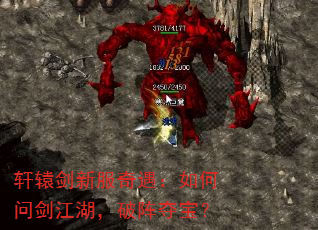 轩辕剑新服奇遇:如何问剑江湖,破阵夺宝? 轩辕剑新服奇遇:如何问剑江湖,破阵夺宝?