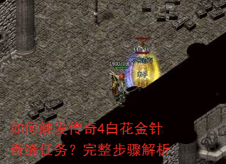 如何触发传奇4白花金针奇缘任务?完整步骤解析 如何触发传奇4白花金针奇缘任务?完整步骤解析