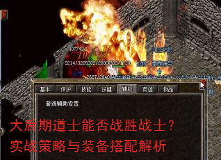 大后期道士能否战胜战士?实战策略与装备搭配解析 大后期道士能否战胜战士?实战策略与装备搭配解析