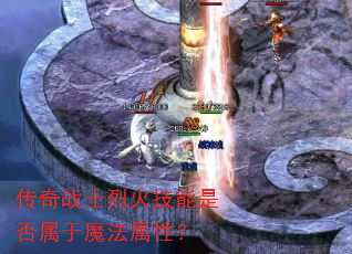 传奇战士烈火技能是否属于魔法属性? 传奇战士烈火技能是否属于魔法属性?