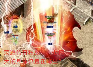 荣耀传奇私服中,七怖天的具体位置在哪里? 荣耀传奇私服中,七怖天的具体位置在哪里?