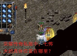 荣耀传奇私服中,七怖天的具体位置在哪里? 荣耀传奇私服中,七怖天的具体位置在哪里?