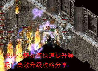 烈火传奇如何快速提升等级?高效升级攻略分享 烈火传奇如何快速提升等级?高效升级攻略分享