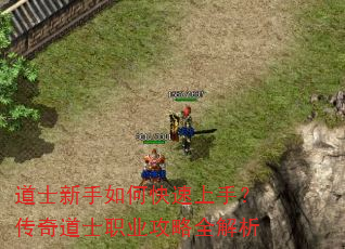 道士新手如何快速上手?传奇道士职业攻略全解析 道士新手如何快速上手?传奇道士职业攻略全解析