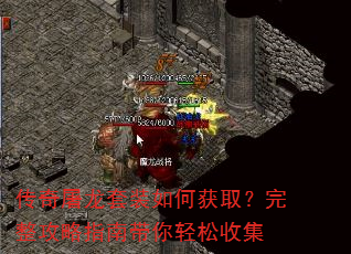 传奇屠龙套装如何获取?完整攻略指南带你轻松收集 传奇屠龙套装如何获取?完整攻略指南带你轻松收集