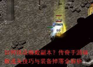 如何挑战暗殿副本?传奇手游暗殿通关技巧与装备掉落全解析 如何挑战暗殿副本?传奇手游暗殿通关技巧与装备掉落全解析