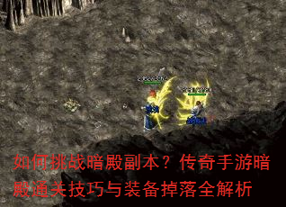 如何挑战暗殿副本?传奇手游暗殿通关技巧与装备掉落全解析 如何挑战暗殿副本?传奇手游暗殿通关技巧与装备掉落全解析