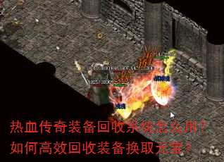 热血传奇装备回收系统怎么用?如何高效回收装备换取元宝? 热血传奇装备回收系统怎么用?如何高效回收装备换取元宝?