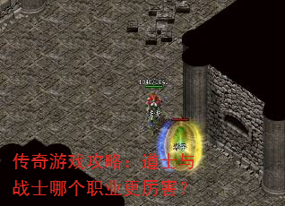 传奇游戏攻略:道士与战士哪个职业更厉害? 传奇游戏攻略:道士与战士哪个职业更厉害?