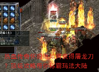 热血传奇怀旧版如何获得屠龙刀?顶级攻略带你称霸玛法大陆 热血传奇怀旧版如何获得屠龙刀?顶级攻略带你称霸玛法大陆