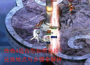传奇4远古币如何兑换?兑换地点与步骤全解析 传奇4远古币如何兑换?兑换地点与步骤全解析
