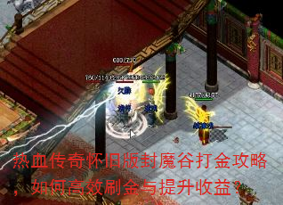 热血传奇怀旧版封魔谷打金攻略,如何高效刷金与提升收益? 热血传奇怀旧版封魔谷打金攻略,如何高效刷金与提升收益?