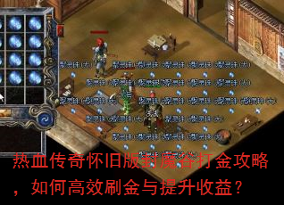 热血传奇怀旧版封魔谷打金攻略,如何高效刷金与提升收益? 热血传奇怀旧版封魔谷打金攻略,如何高效刷金与提升收益?
