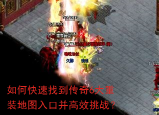如何快速找到传奇6大重装地图入口并高效挑战? 如何快速找到传奇6大重装地图入口并高效挑战?