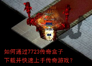 如何通过7723传奇盒子下载并快速上手传奇游戏? 如何通过7723传奇盒子下载并快速上手传奇游戏?