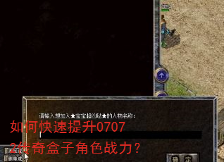 如何快速提升07072传奇盒子角色战力? 如何快速提升07072传奇盒子角色战力?