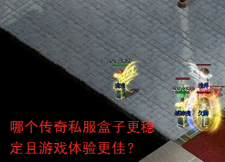 哪个传奇私服盒子更稳定且游戏体验更佳? 哪个传奇私服盒子更稳定且游戏体验更佳?
