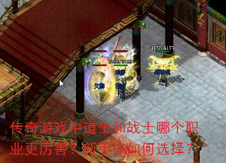 传奇游戏中道士和战士哪个职业更厉害?新手该如何选择? 传奇游戏中道士和战士哪个职业更厉害?新手该如何选择?