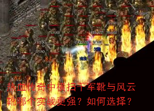 热血传奇中横扫千军靴与风云靴哪个实战更强?如何选择? 热血传奇中横扫千军靴与风云靴哪个实战更强?如何选择?