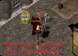 传奇私服盒子怎么快速升级装备?如何获取稀有坐骑? 传奇私服盒子怎么快速升级装备?如何获取稀有坐骑?