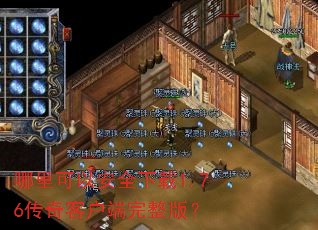 哪里可以安全下载1.76传奇客户端完整版? 哪里可以安全下载1.76传奇客户端完整版?