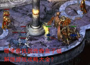 哪里能找到传奇盒子破解版游戏攻略大全? 哪里能找到传奇盒子破解版游戏攻略大全?