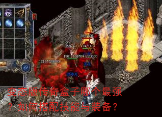 变态版传奇盒子哪个最强?如何搭配技能与装备? 变态版传奇盒子哪个最强?如何搭配技能与装备?