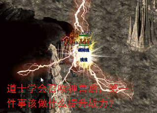 道士学会召唤神兽后,第一件事该做什么提升战力? 道士学会召唤神兽后,第一件事该做什么提升战力?