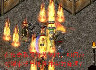 在传奇私服打装备时,如何应对爆率低与抢怪冲突的麻烦? 在传奇私服打装备时,如何应对爆率低与抢怪冲突的麻烦?