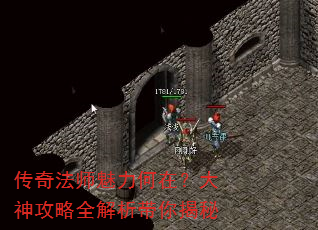 传奇法师魅力何在?大神攻略全解析带你揭秘 传奇法师魅力何在?大神攻略全解析带你揭秘