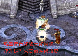 热血传奇SF战士如何快速升级?求高效冲级攻略 热血传奇SF战士如何快速升级?求高效冲级攻略