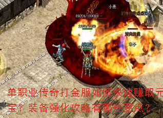单职业传奇打金服如何快速赚取元宝?装备强化攻略有哪些要点? 单职业传奇打金服如何快速赚取元宝?装备强化攻略有哪些要点?