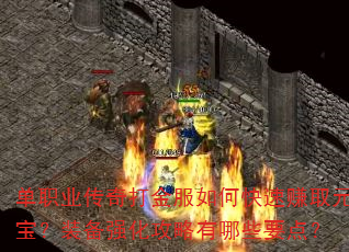 单职业传奇打金服如何快速赚取元宝?装备强化攻略有哪些要点? 单职业传奇打金服如何快速赚取元宝?装备强化攻略有哪些要点?