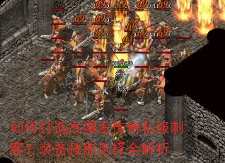 如何打造高爆发传奇私服刺客?装备技能选择全解析 如何打造高爆发传奇私服刺客?装备技能选择全解析