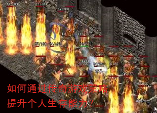 如何通过传奇游戏策略提升个人生存能力? 如何通过传奇游戏策略提升个人生存能力?