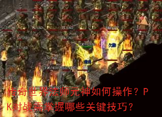 传奇世界法师元神如何操作?PK对战需掌握哪些关键技巧? 传奇世界法师元神如何操作?PK对战需掌握哪些关键技巧?