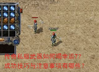 传奇私服武器如何喝幸运7?成功技巧与注意事项有哪些? 传奇私服武器如何喝幸运7?成功技巧与注意事项有哪些?