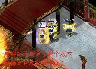 破解版传奇盒子哪个版本最稳定且功能最全面? 破解版传奇盒子哪个版本最稳定且功能最全面?