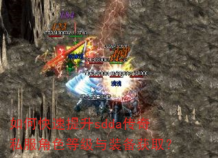 如何快速提升sdda传奇私服角色等级与装备获取? 如何快速提升sdda传奇私服角色等级与装备获取?