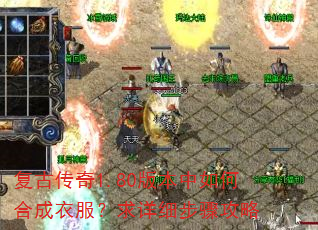 复古传奇1.80版本中如何合成衣服?求详细步骤攻略 复古传奇1.80版本中如何合成衣服?求详细步骤攻略