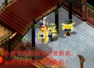 热血传奇私服开区最新表,如何快速冲级抢占先机? 热血传奇私服开区最新表,如何快速冲级抢占先机?