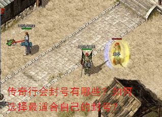 传奇行会封号有哪些?如何选择最适合自己的封号? 传奇行会封号有哪些?如何选择最适合自己的封号?
