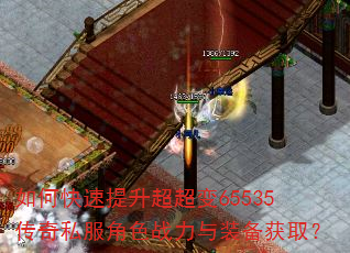 如何快速提升超超变65535传奇私服角色战力与装备获取? 如何快速提升超超变65535传奇私服角色战力与装备获取?